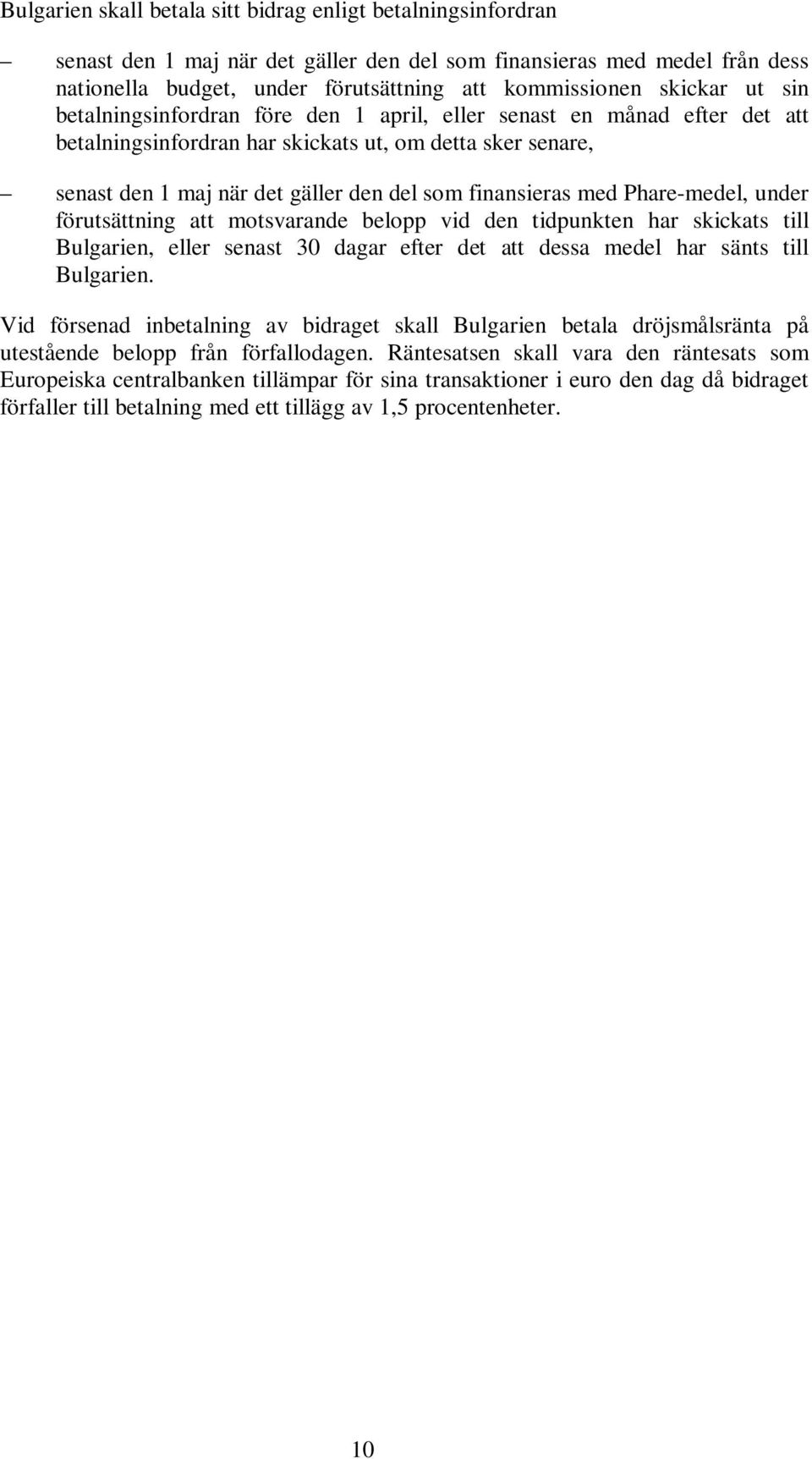 finansieras med Phare-medel, under förutsättning att motsvarande belopp vid den tidpunkten har skickats till Bulgarien, eller senast 30 dagar efter det att dessa medel har sänts till Bulgarien.