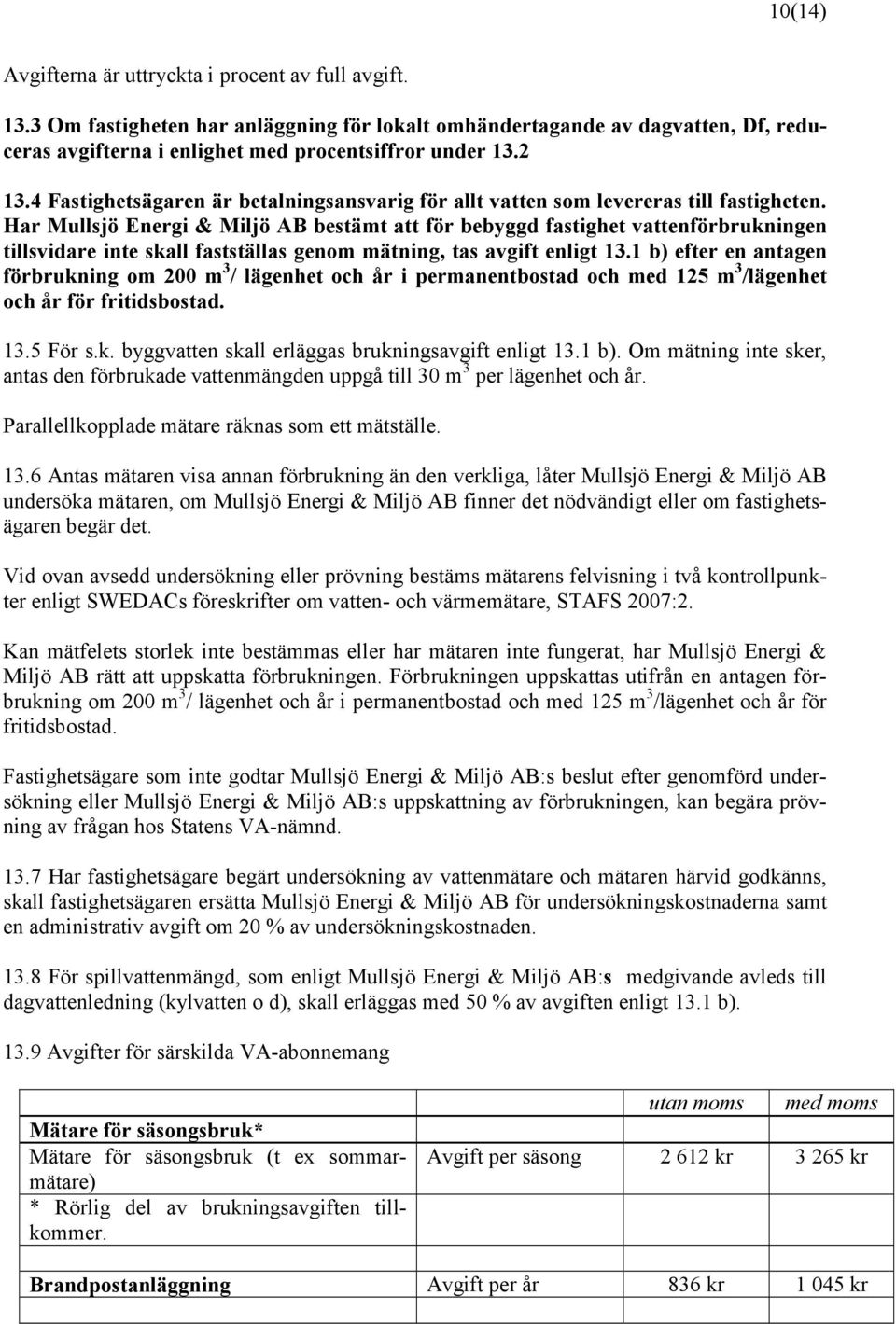 Har Mullsjö Energi & Miljö AB bestämt att för bebyggd fastighet vattenförbrukningen tillsvidare inte skall fastställas genom mätning, tas avgift enligt 13.