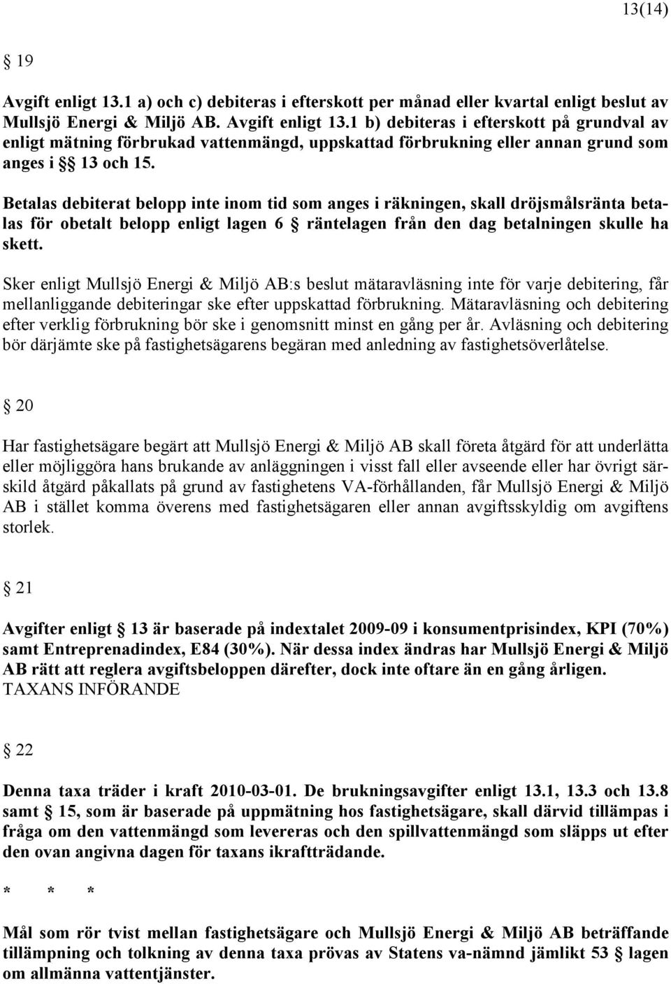 Sker enligt Mullsjö Energi & Miljö AB:s beslut mätaravläsning inte för varje debitering, får mellanliggande debiteringar ske efter uppskattad förbrukning.