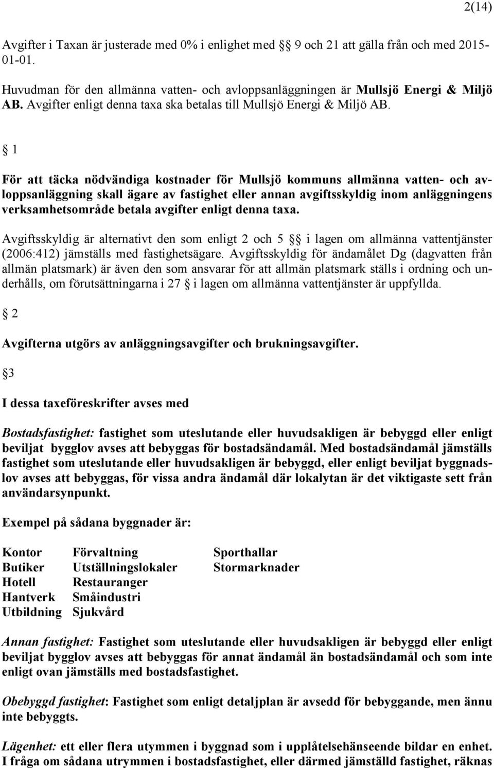 1 För att täcka nödvändiga kostnader för Mullsjö kommuns allmänna vatten- och avloppsanläggning skall ägare av fastighet eller annan avgiftsskyldig inom anläggningens verksamhetsområde betala