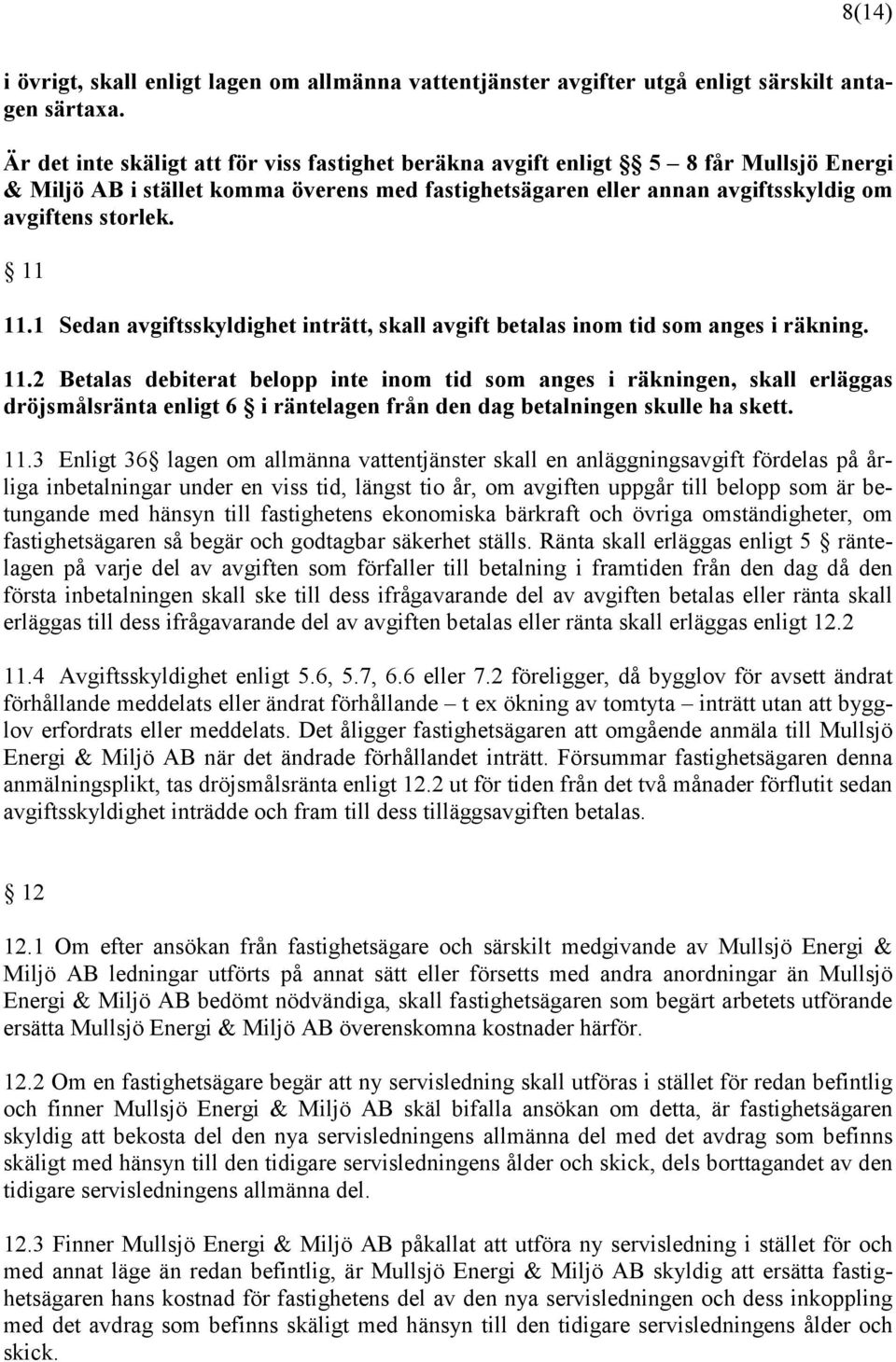 1 Sedan avgiftsskyldighet inträtt, skall avgift betalas inom tid som anges i räkning. 11.