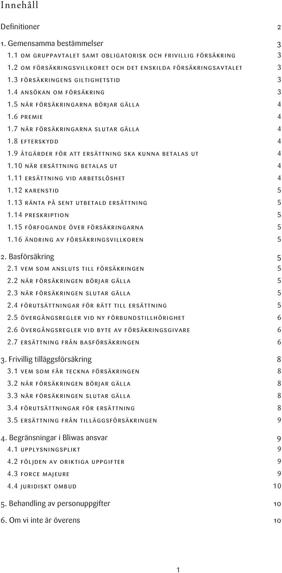 9 åtgärder för att ersättning ska kunna betalas ut 4 1.10 när ersättning betalas ut 4 1.11 ersättning vid arbetslöshet 4 1.12 karenstid 5 1.13 ränta på sent utbetald ersättning 5 1.