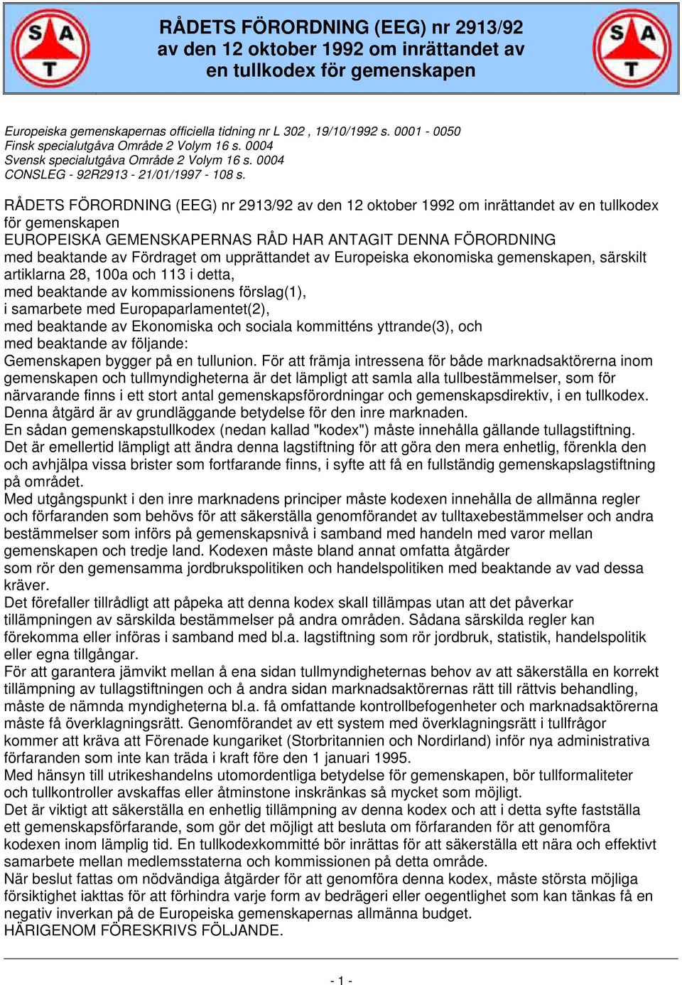 RÅDETS FÖRORDNING (EEG) nr 2913/92 av den 12 oktober 1992 om inrättandet av en tullkodex för gemenskapen EUROPEISKA GEMENSKAPERNAS RÅD HAR ANTAGIT DENNA FÖRORDNING med beaktande av Fördraget om