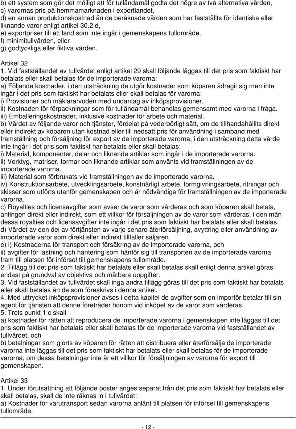 2 d, e) exportpriser till ett land som inte ingår i gemenskapens tullområde, f) minimitullvärden, eller g) godtyckliga eller fiktiva värden. Artikel 32 1.