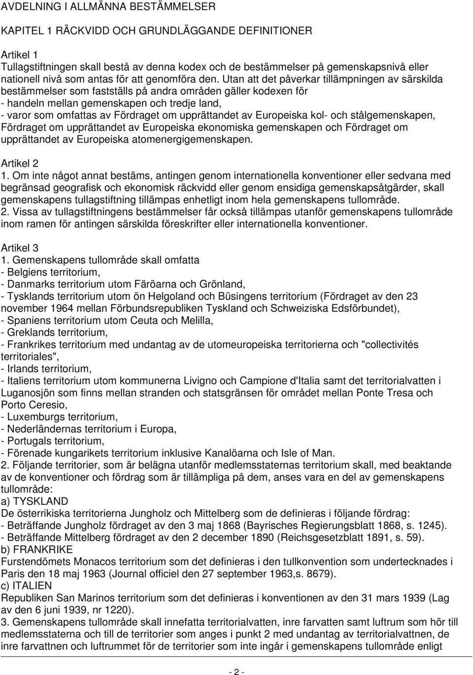 Utan att det påverkar tillämpningen av särskilda bestämmelser som fastställs på andra områden gäller kodexen för - handeln mellan gemenskapen och tredje land, - varor som omfattas av Fördraget om