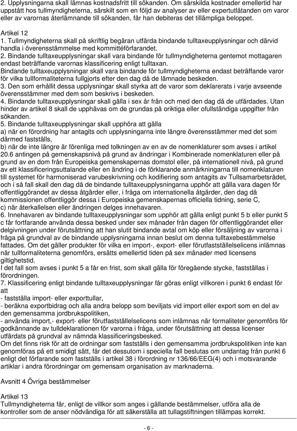 debiteras det tillämpliga beloppet. Artikel 12 1. Tullmyndigheterna skall på skriftlig begäran utfärda bindande tulltaxeupplysningar och därvid handla i överensstämmelse med kommittéförfarandet. 2.