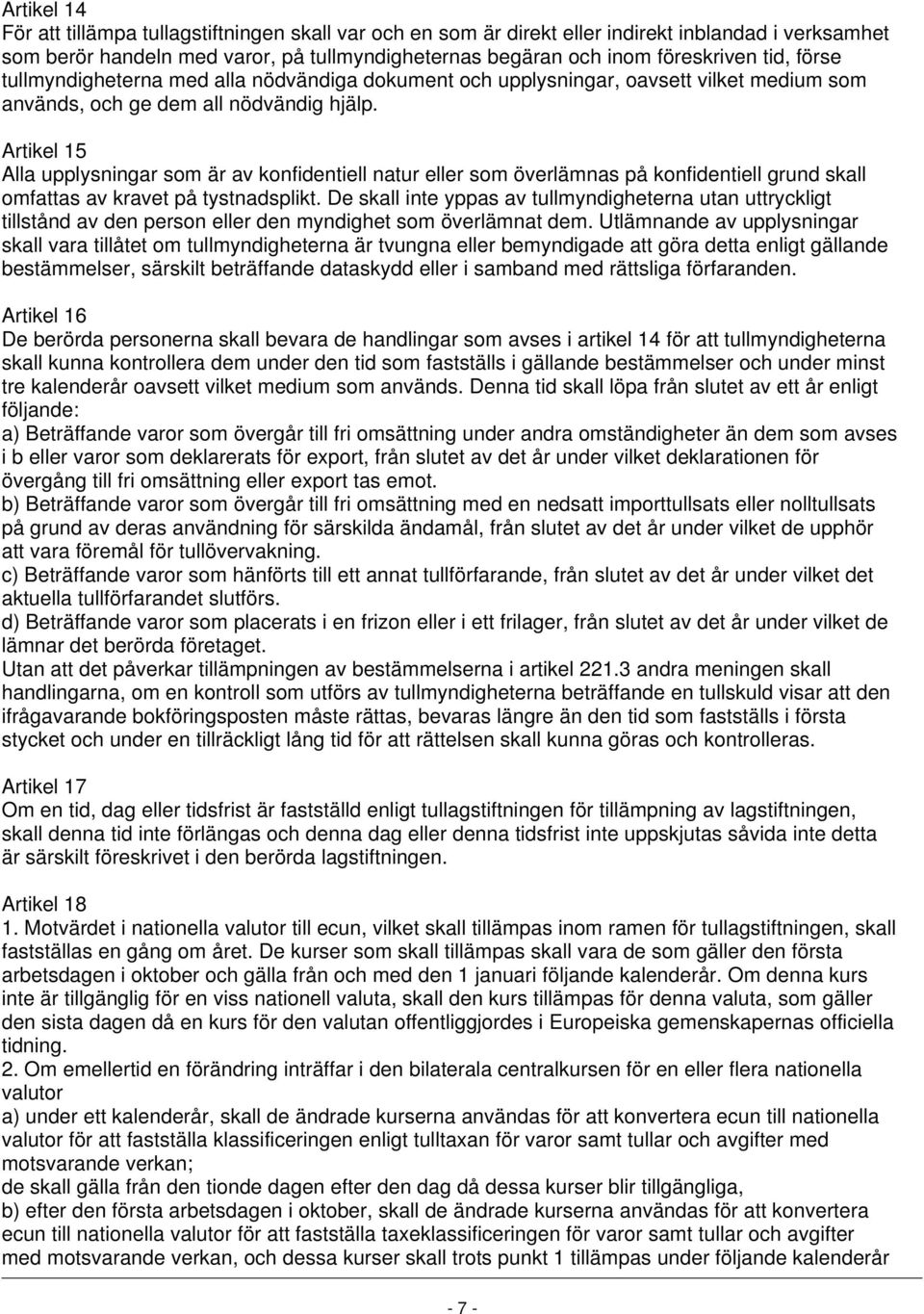 Artikel 15 Alla upplysningar som är av konfidentiell natur eller som överlämnas på konfidentiell grund skall omfattas av kravet på tystnadsplikt.