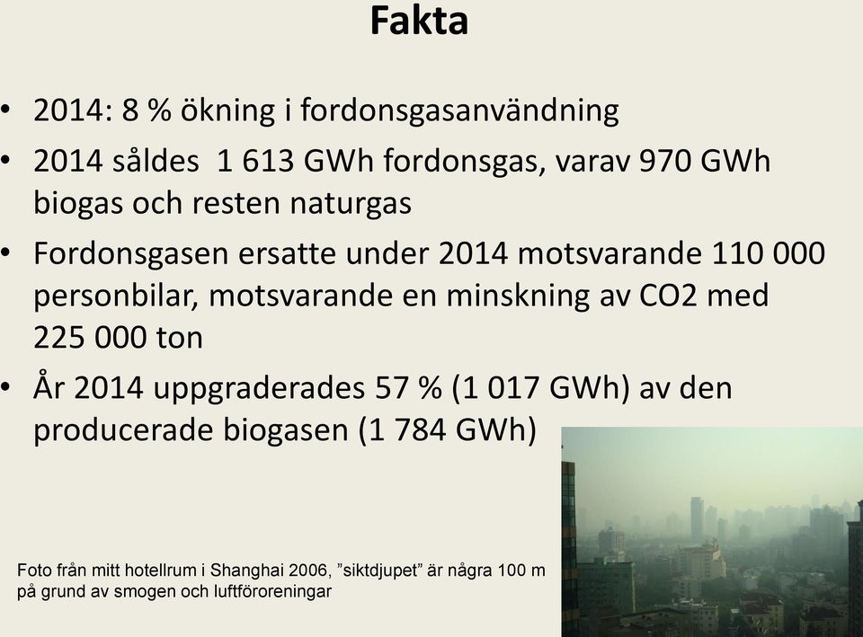 minskning av CO2 med 225 000 ton År 2014 uppgraderades 57 % (1 017 GWh) av den producerade biogasen (1