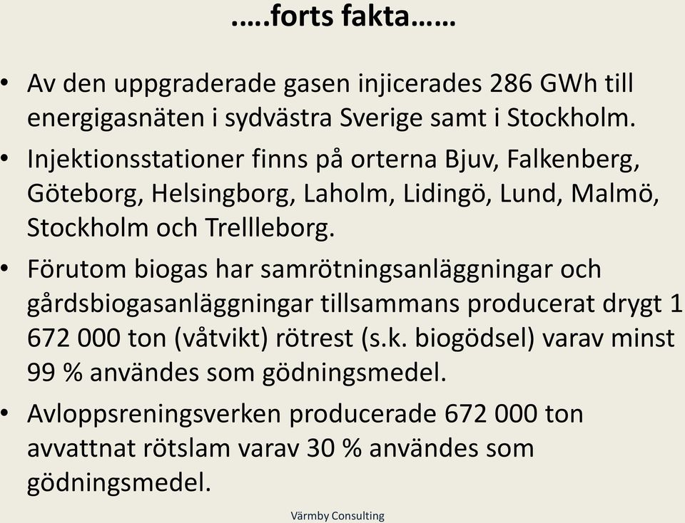 Förutom biogas har samrötningsanläggningar och gårdsbiogasanläggningar tillsammans producerat drygt 1 672 000 ton (våtvikt