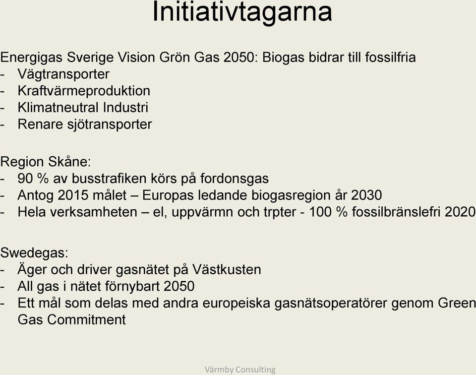 biogasregion år 2030 - Hela verksamheten el, uppvärmn och trpter - 100 % fossilbränslefri 2020 Swedegas: - Äger och driver gasnätet på