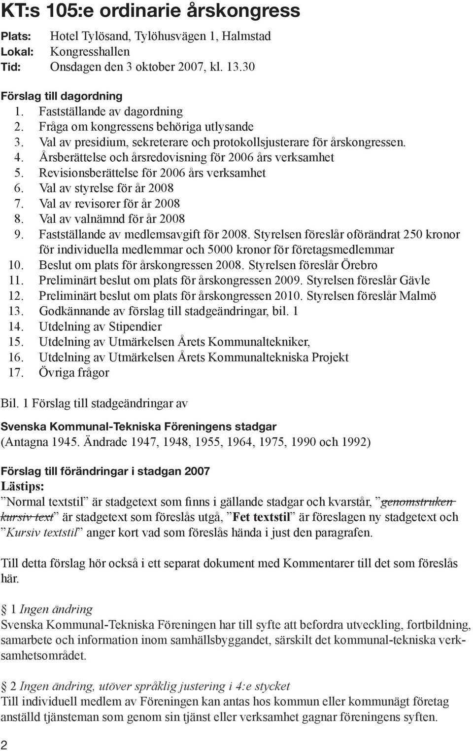 Årsberättelse och årsredovisning för 2006 års verksamhet 5. Revisionsberättelse för 2006 års verksamhet 6. Val av styrelse för år 2008 7. Val av revisorer för år 2008 8. Val av valnämnd för år 2008 9.