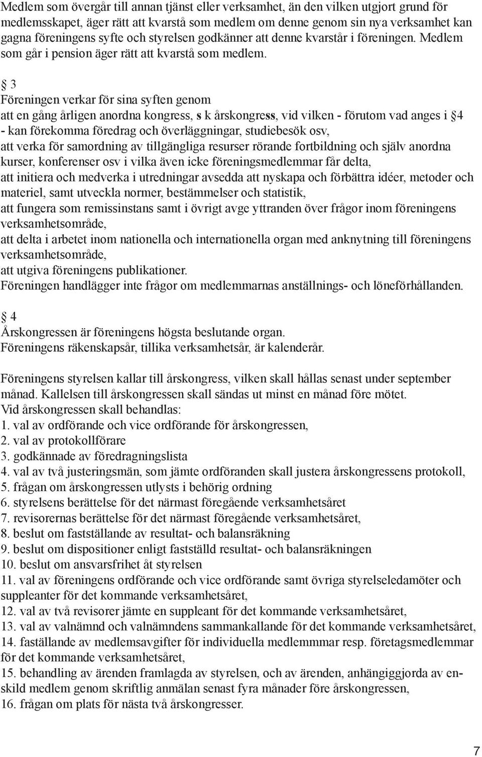 3 Föreningen verkar för sina syften genom att en gång årligen anordna kongress, s k årskongress, vid vilken - förutom vad anges i 4 - kan förekomma föredrag och överläggningar, studiebesök osv, att