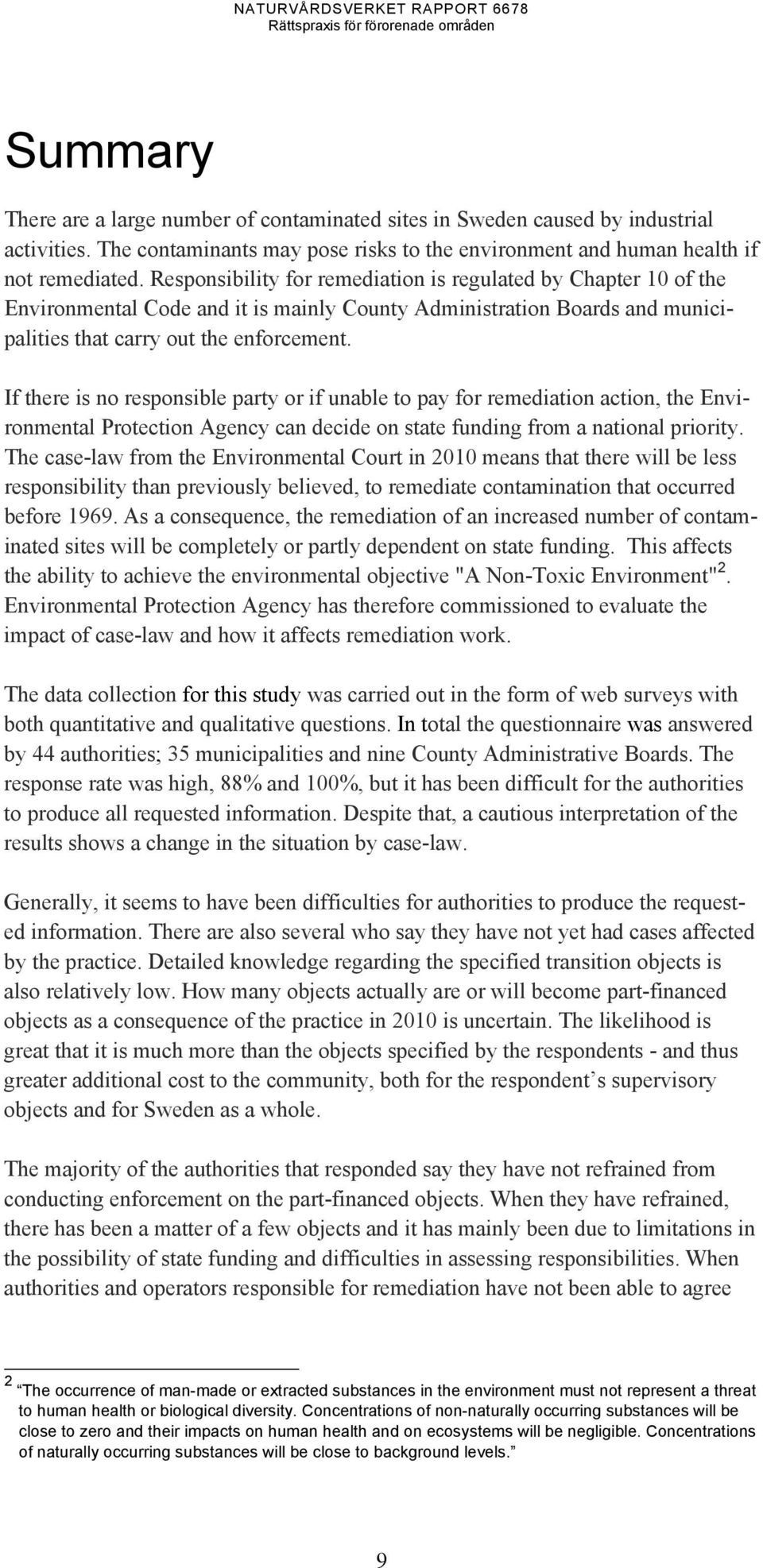 If there is no responsible party or if unable to pay for remediation action, the Environmental Protection Agency can decide on state funding from a national priority.