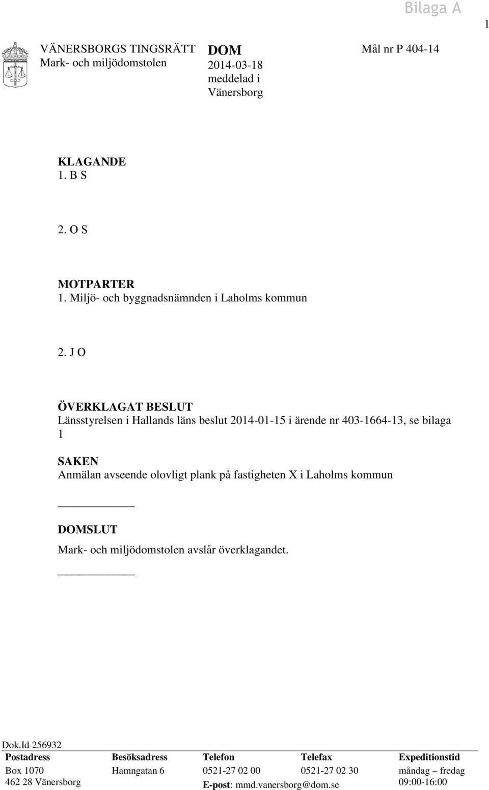 J O ÖVERKLAGAT BESLUT Länsstyrelsen i Hallands läns beslut 2014-01-15 i ärende nr 403-1664-13, se bilaga 1 SAKEN Anmälan avseende olovligt plank på