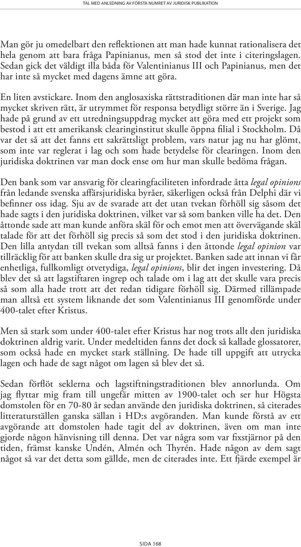 Inom den anglosaxiska rättstraditionen där man inte har så mycket skriven rätt, är utrymmet för responsa betydligt större än i Sverige.