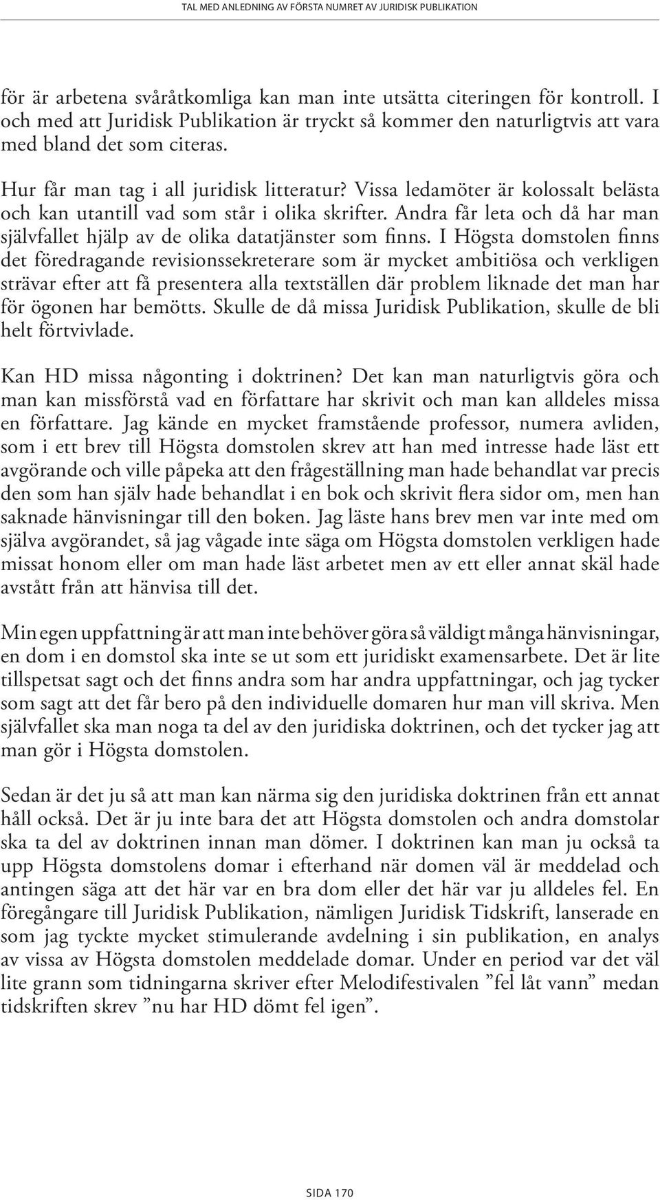 Vissa ledamöter är kolossalt belästa och kan utantill vad som står i olika skrifter. Andra får leta och då har man självfallet hjälp av de olika datatjänster som finns.