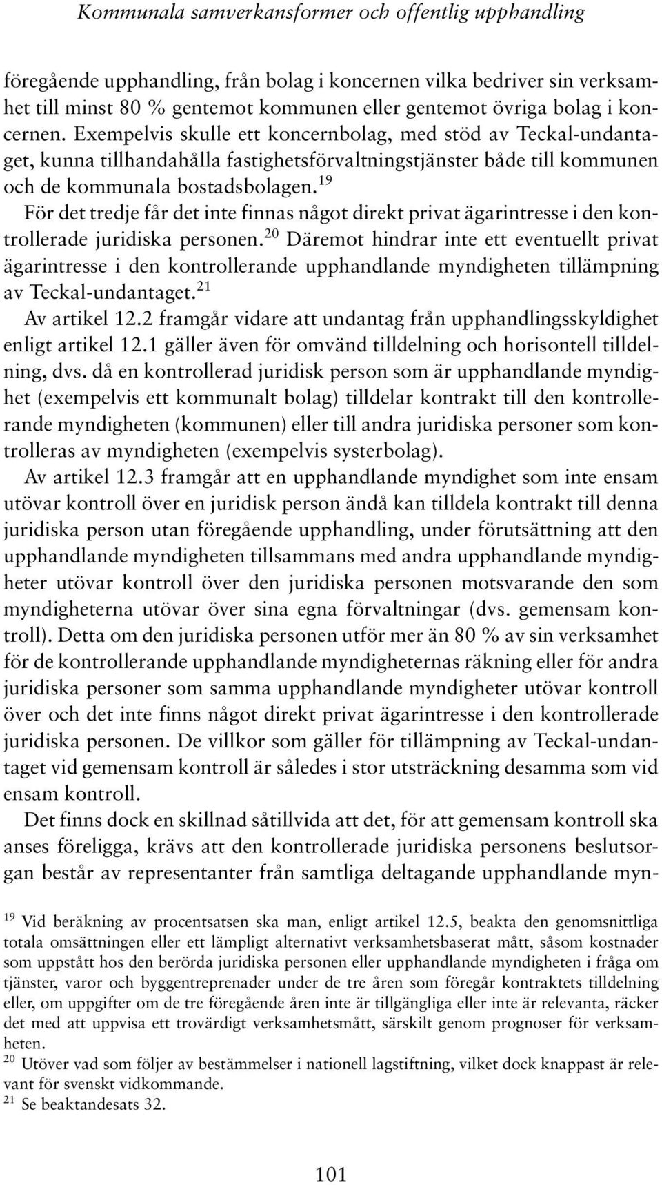 19 För det tredje får det inte finnas något direkt privat ägarintresse i den kontrollerade juridiska personen.