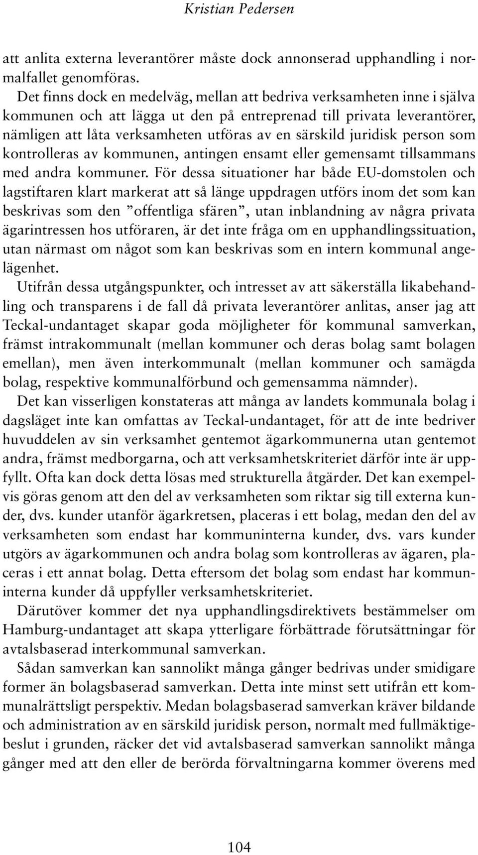 juridisk person som kontrolleras av kommunen, antingen ensamt eller gemensamt tillsammans med andra kommuner.