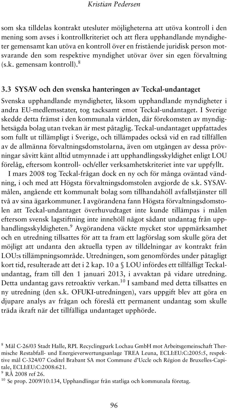 3 SYSAV och den svenska hanteringen av Teckal-undantaget Svenska upphandlande myndigheter, liksom upphandlande myndigheter i andra EU-medlemsstater, tog tacksamt emot Teckal-undantaget.