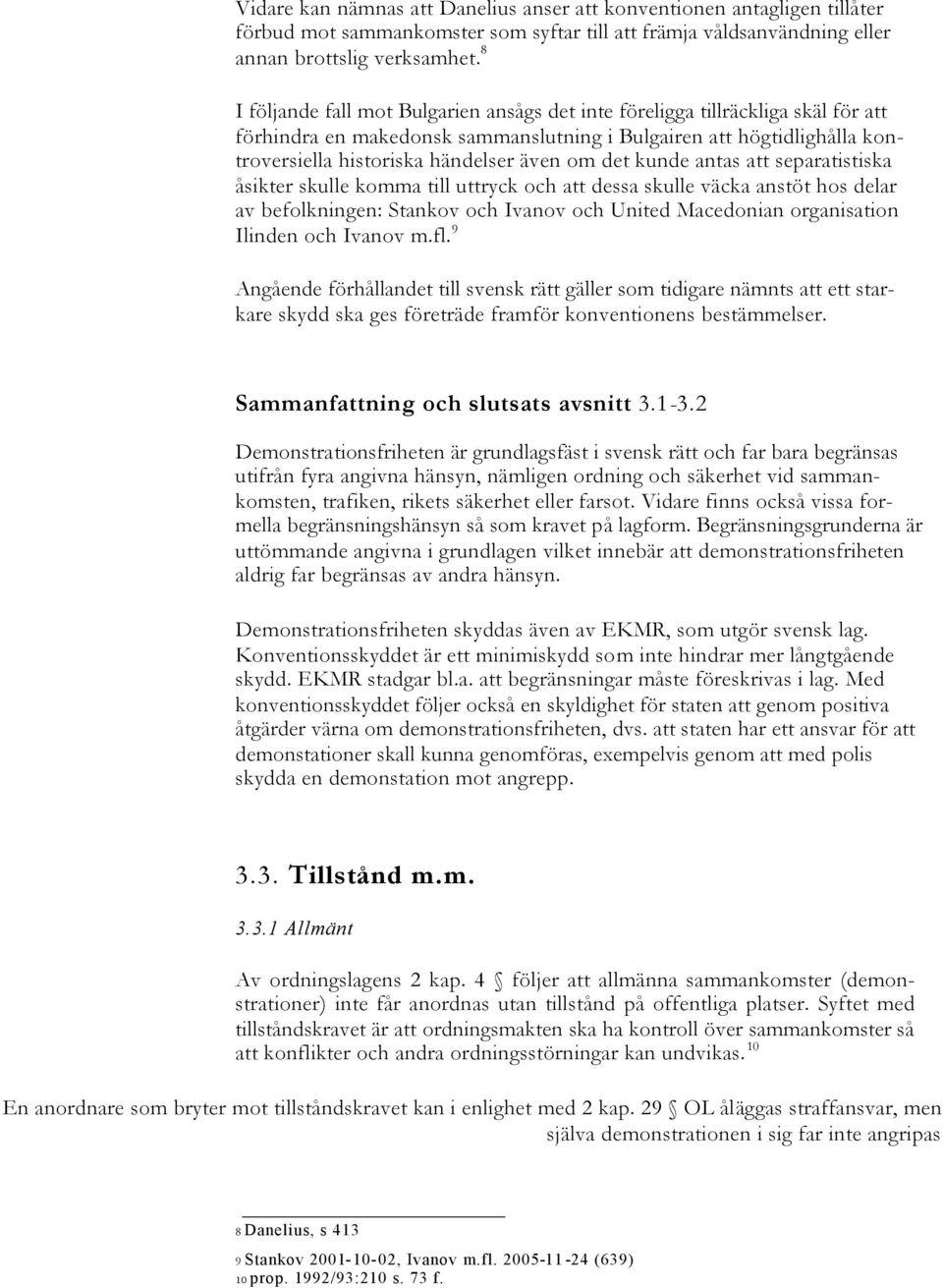 det kunde antas att separatistiska åsikter skulle komma till uttryck och att dessa skulle väcka anstöt hos delar av befolkningen: Stankov och Ivanov och United Macedonian organisation Ilinden och