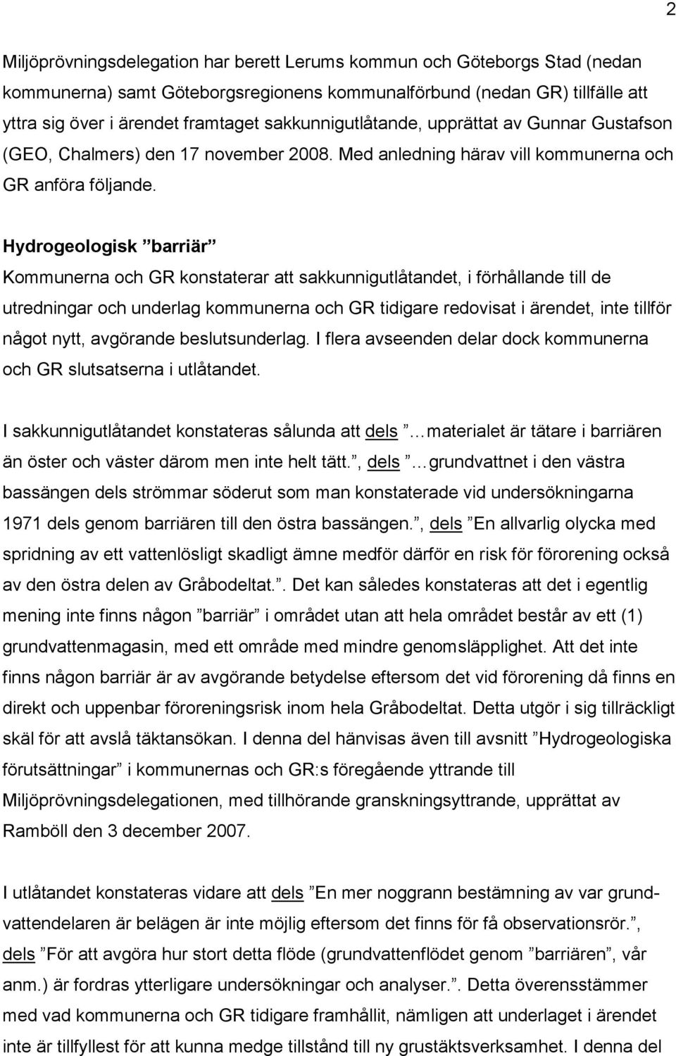 Hydrogeologisk barriär Kommunerna och GR konstaterar att sakkunnigutlåtandet, i förhållande till de utredningar och underlag kommunerna och GR tidigare redovisat i ärendet, inte tillför något nytt,