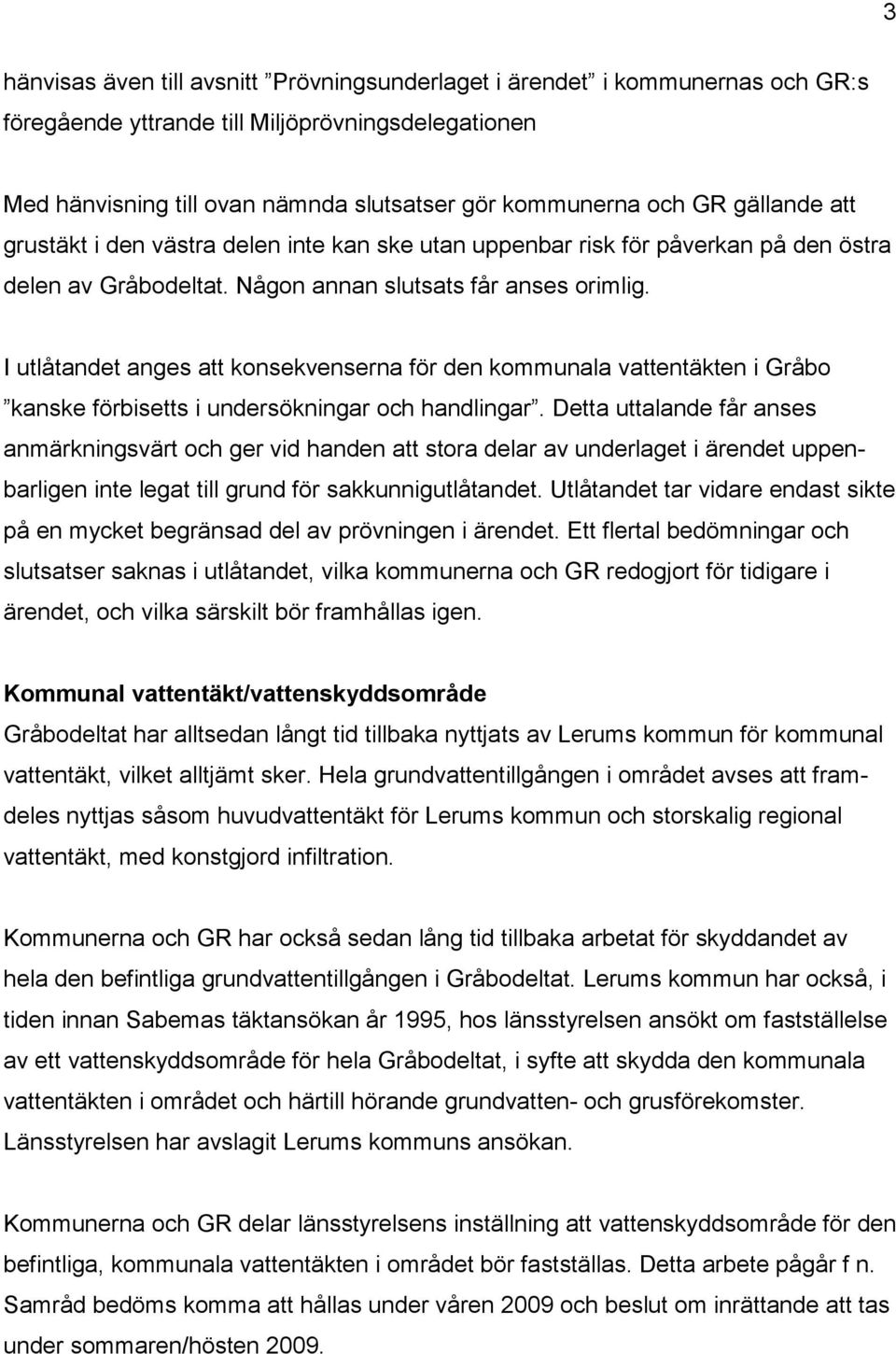 I utlåtandet anges att konsekvenserna för den kommunala vattentäkten i Gråbo kanske förbisetts i undersökningar och handlingar.