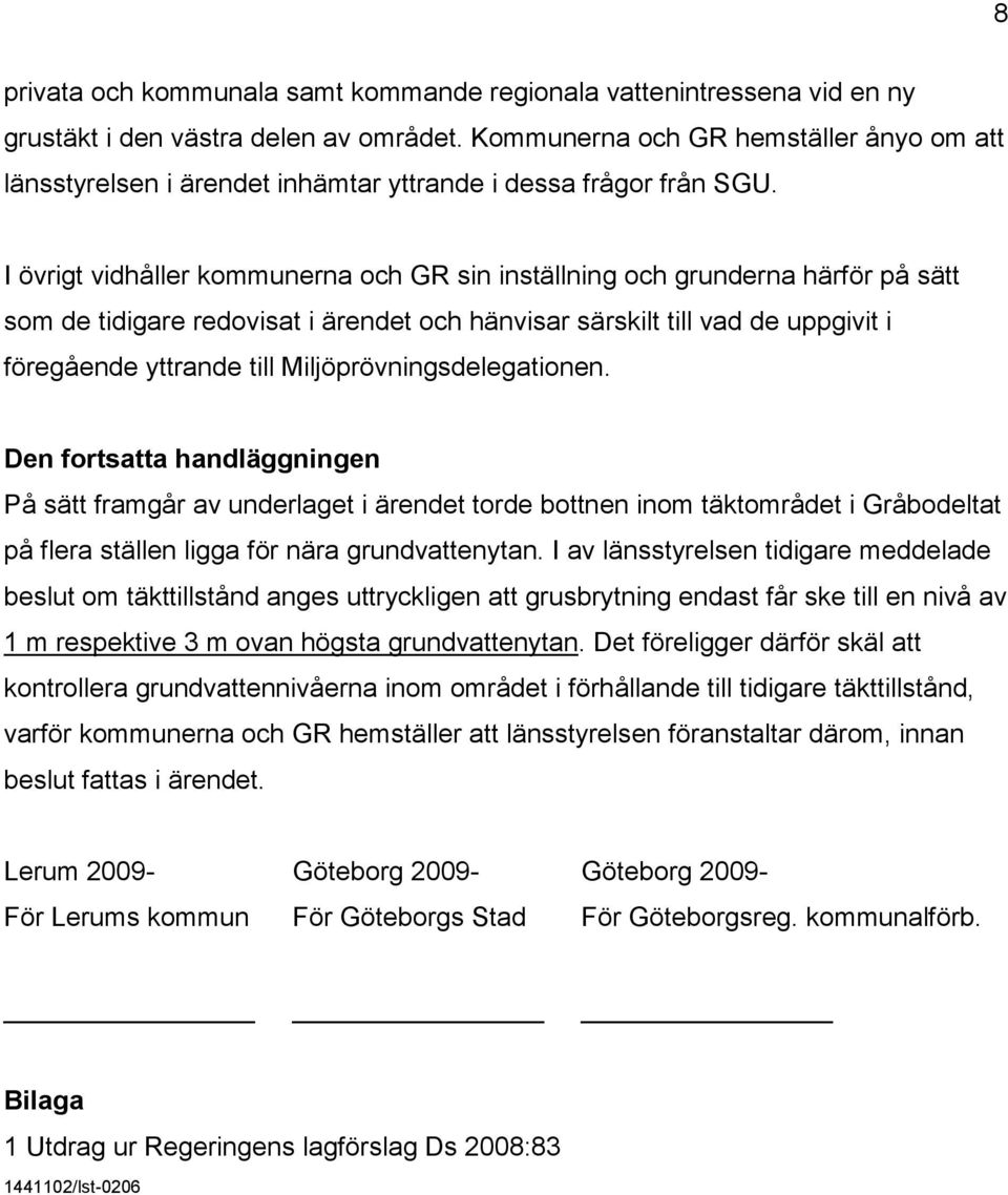 I övrigt vidhåller kommunerna och GR sin inställning och grunderna härför på sätt som de tidigare redovisat i ärendet och hänvisar särskilt till vad de uppgivit i föregående yttrande till