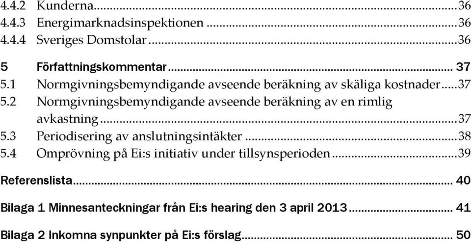 2 Normgivningsbemyndigande avseende beräkning av en rimlig avkastning... 37 5.3 Periodisering av anslutningsintäkter... 38 5.