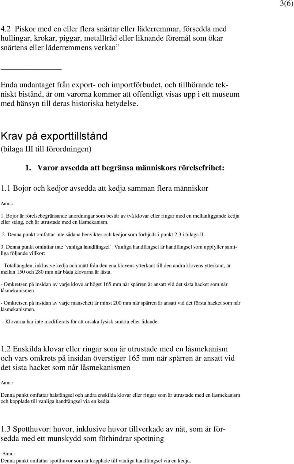 Krav på exporttillstånd (bilaga III till förordningen) 1. Varor avsedda att begränsa människors rörelsefrihet: Bojor och kedjor avsedda att kedja samman flera människor 1.
