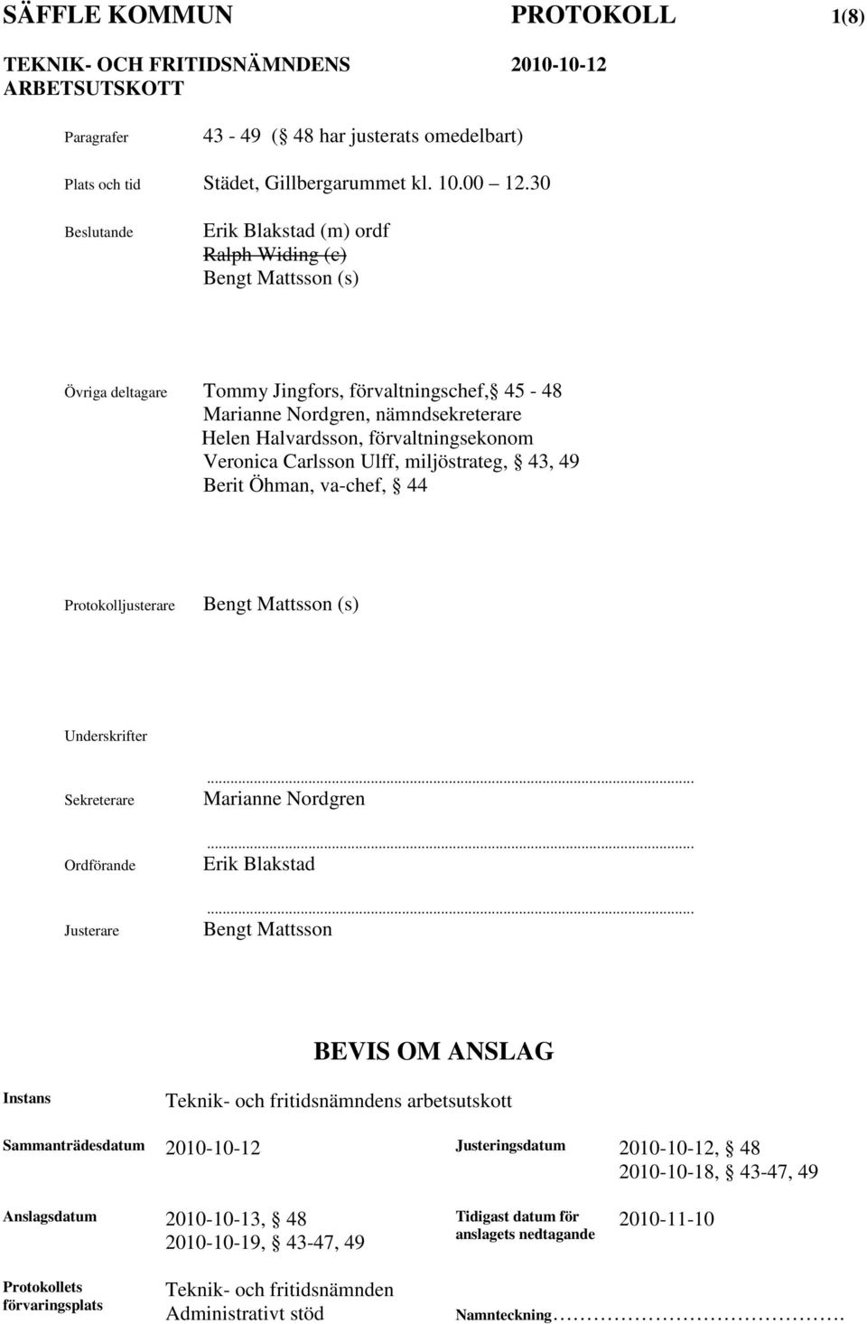 Veronica Carlsson Ulff, miljöstrateg, 43, 49 Berit Öhman, va-chef, 44 Protokolljusterare Bengt Mattsson (s) Underskrifter Sekreterare Ordförande Justerare... Marianne Nordgren... Erik Blakstad.