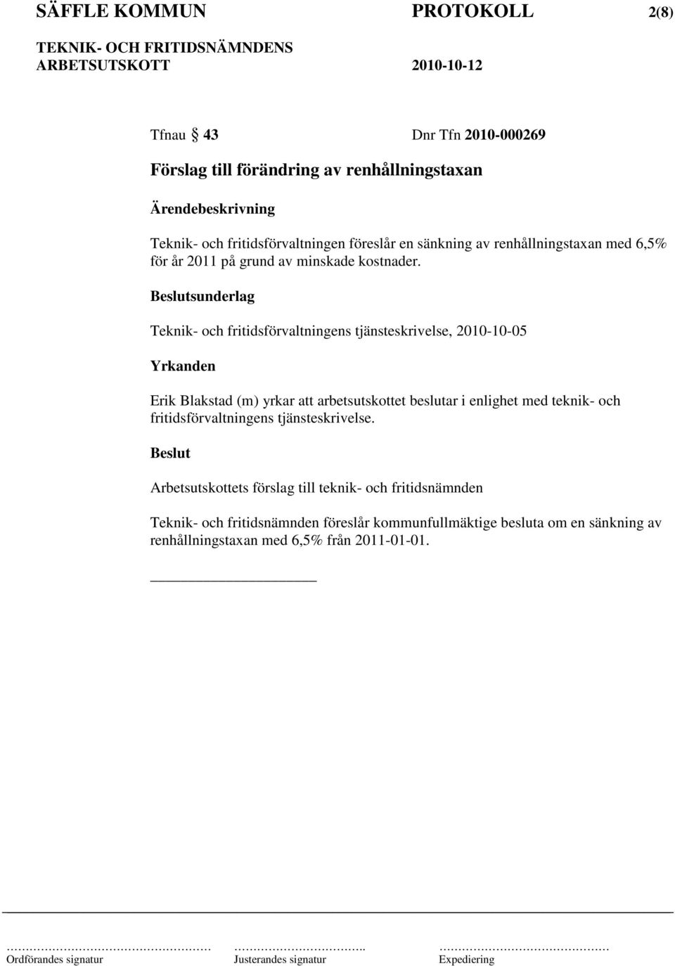 sunderlag Teknik- och fritidsförvaltningens tjänsteskrivelse, 2010-10-05 Erik Blakstad (m) yrkar att arbetsutskottet beslutar i enlighet