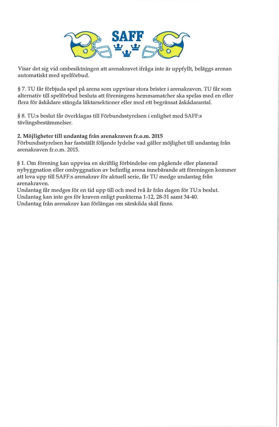 TU:s beslut får överklagas till Förbundsstyrelsen i enlighet med :s tävlingsbestämmelser. 2. Möjligheter till undantag från arenakraven fr.o.m. 2015 Förbundsstyrelsen har fastställt följande lydelse vad gäller möjlighet till undantag från arenakraven fr.