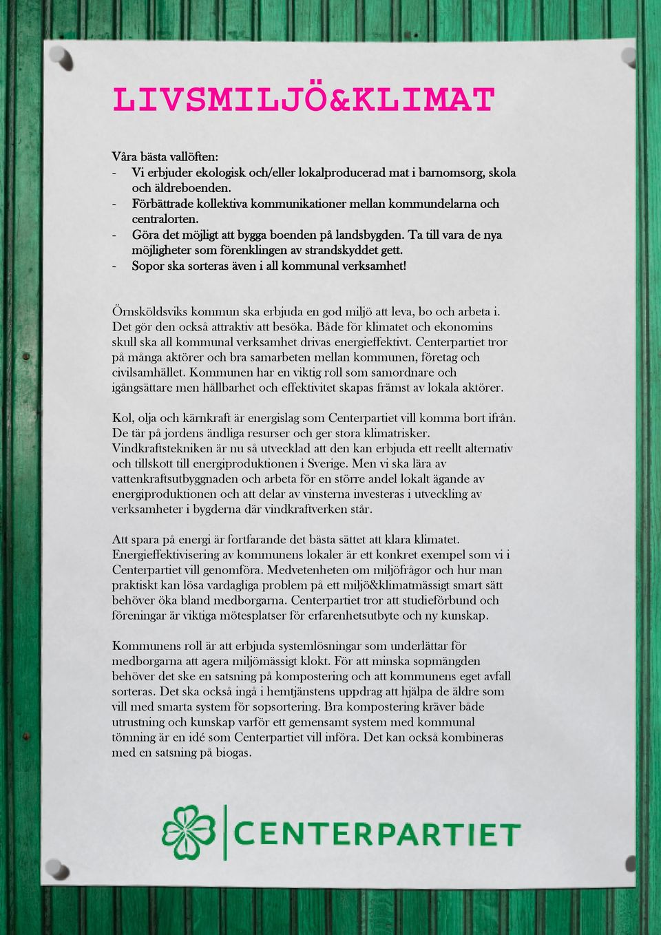 Ta till vara de nya möjligheter som förenklingen av strandskyddet gett. - Sopor ska sorteras även i all kommunal verksamhet! Örnsköldsviks kommun ska erbjuda en god miljö att leva, bo och arbeta i.