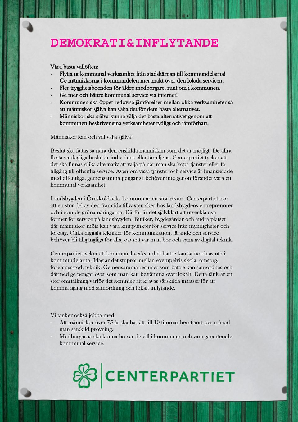 - Kommunen ska öppet redovisa jämförelser mellan olika verksamheter så att människor själva kan välja det för dem bästa alternativet.