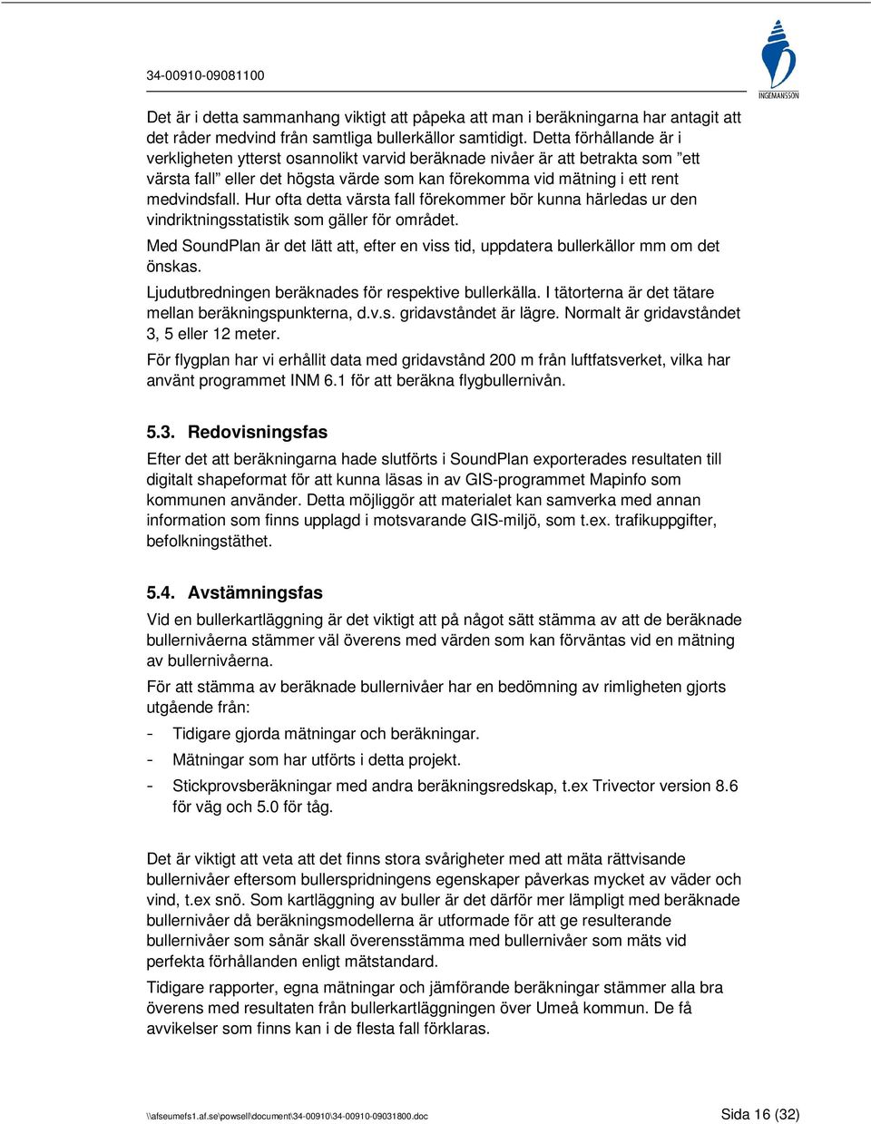 Hur ofta detta värsta fall förekommer bör kunna härledas ur den vindriktningsstatistik som gäller för området.