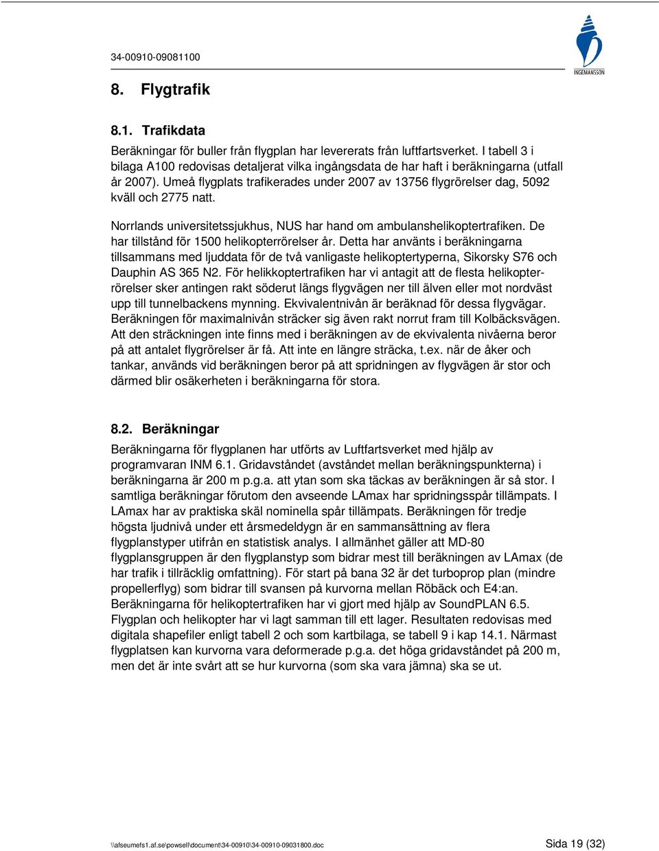 Umeå flygplats trafikerades under 2007 av 13756 flygrörelser dag, 5092 kväll och 2775 natt. Norrlands universitetssjukhus, NUS har hand om ambulanshelikoptertrafiken.