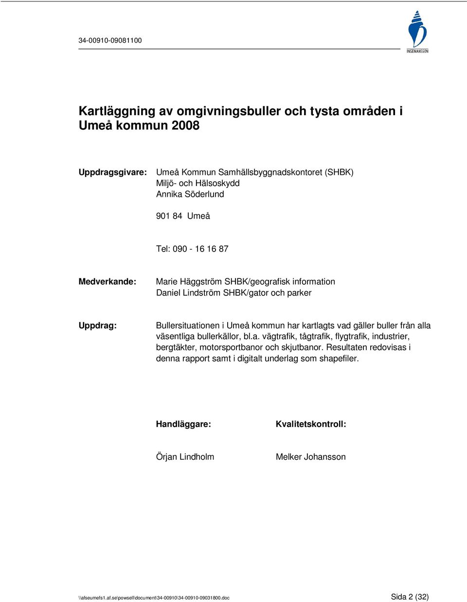 gäller buller från alla väsentliga bullerkällor, bl.a. vägtrafik, tågtrafik, flygtrafik, industrier, bergtäkter, motorsportbanor och skjutbanor.