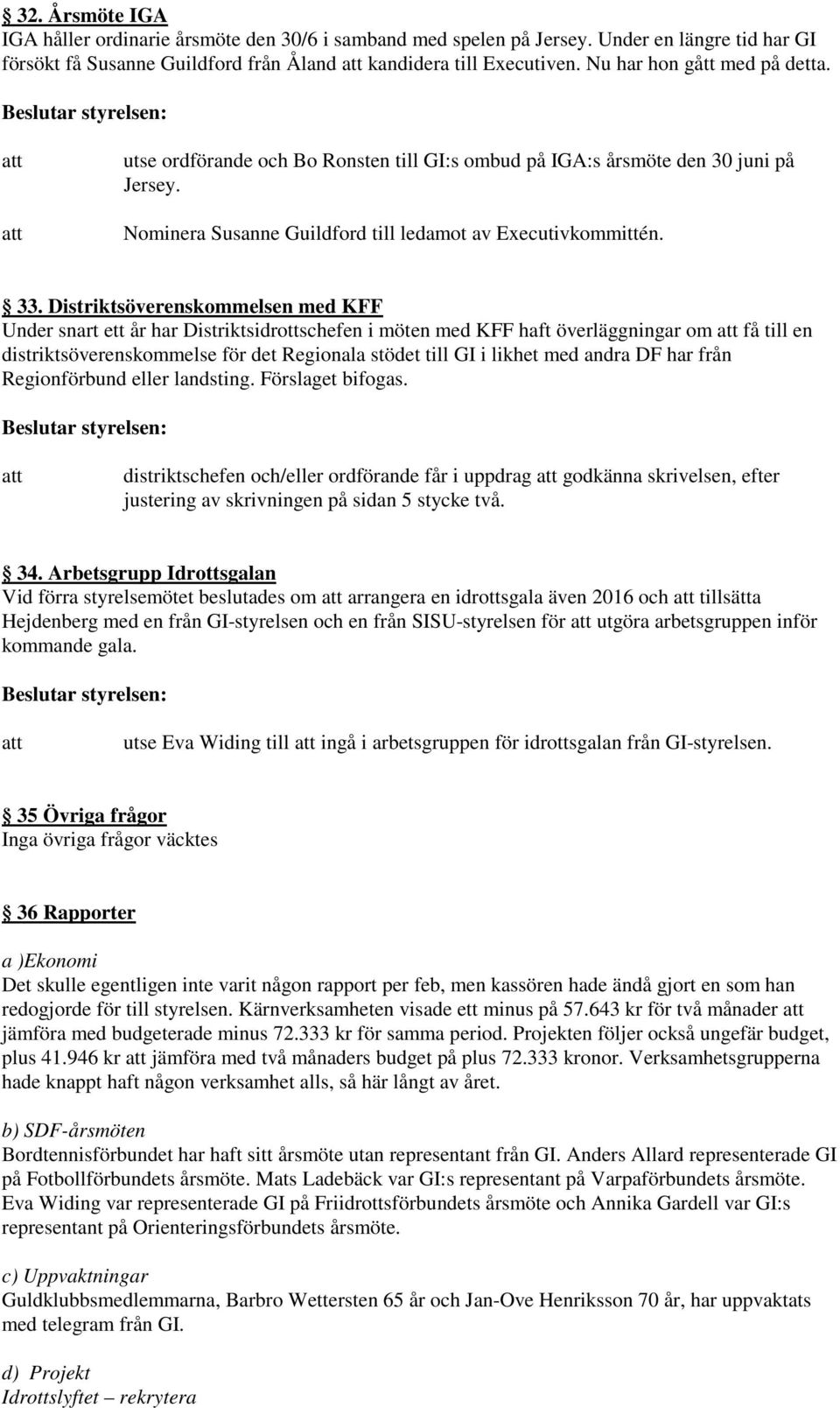 Distriktsöverenskommelsen med KFF Under snart ett år har Distriktsidrottschefen i möten med KFF haft överläggningar om få till en distriktsöverenskommelse för det Regionala stödet till GI i likhet