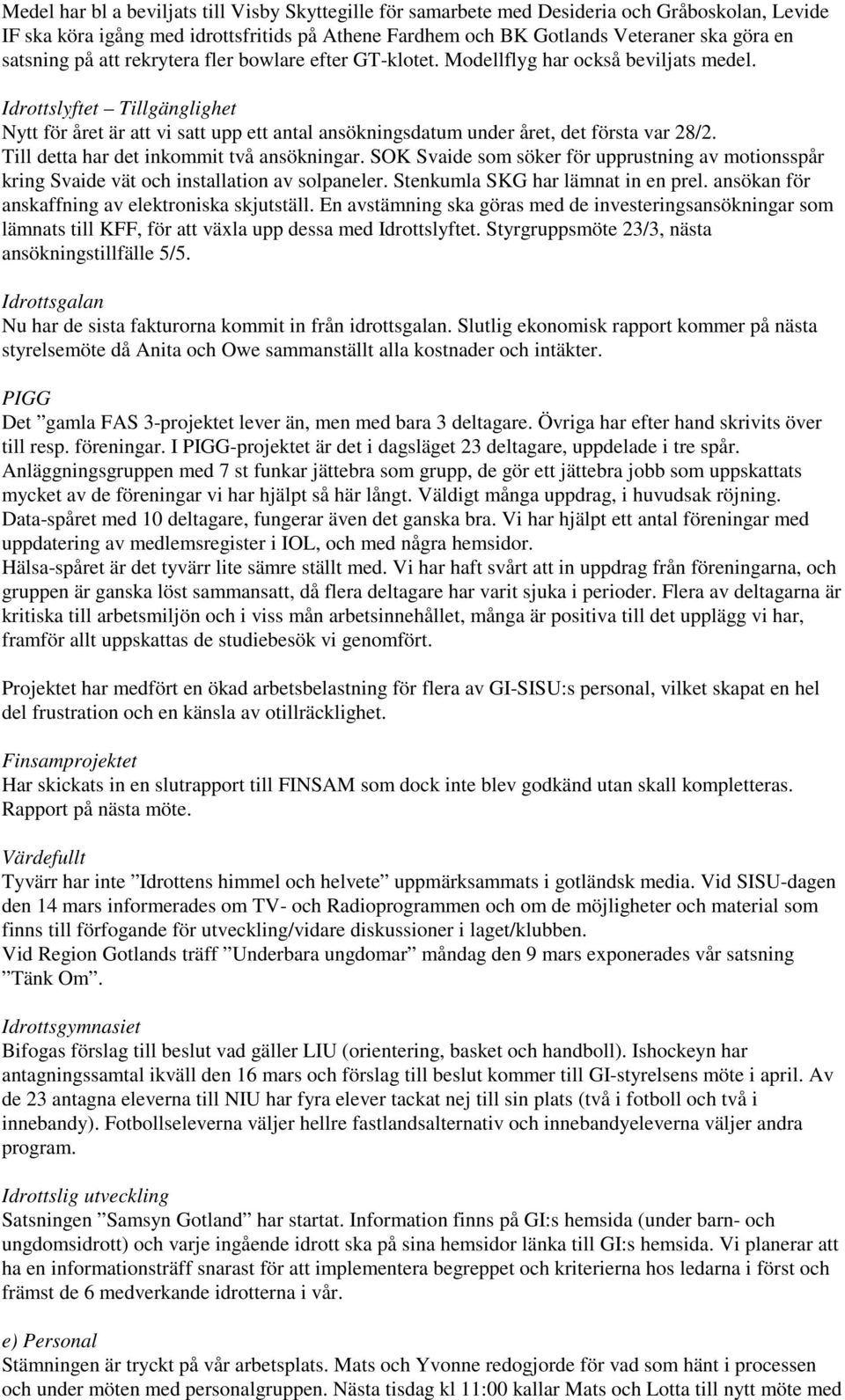 Idrottslyftet Tillgänglighet Nytt för året är vi s upp ett antal ansökningsdatum under året, det första var 28/2. Till detta har det inkommit två ansökningar.