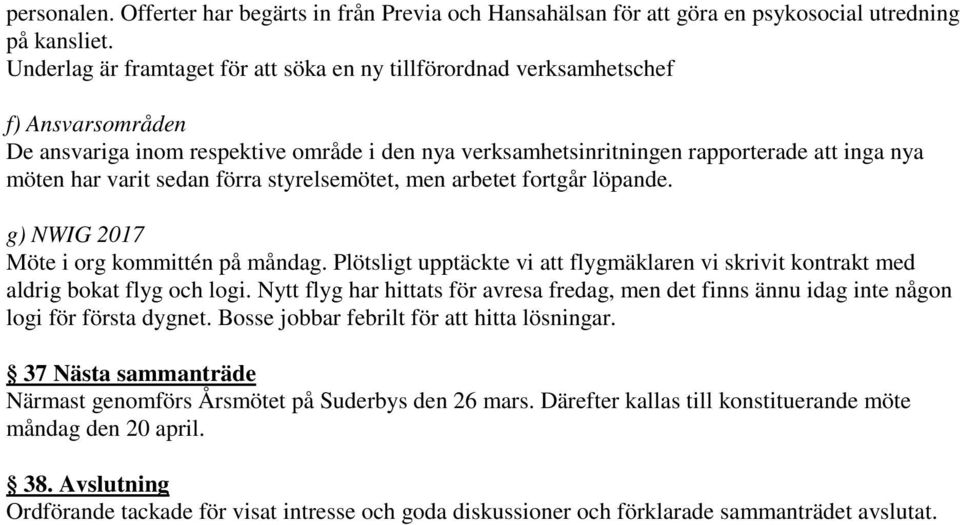 förra styrelsemötet, men arbetet fortgår löpande. g) NWIG 2017 Möte i org kommittén på måndag. Plötsligt upptäckte vi flygmäklaren vi skrivit kontrakt med aldrig bokat flyg och logi.