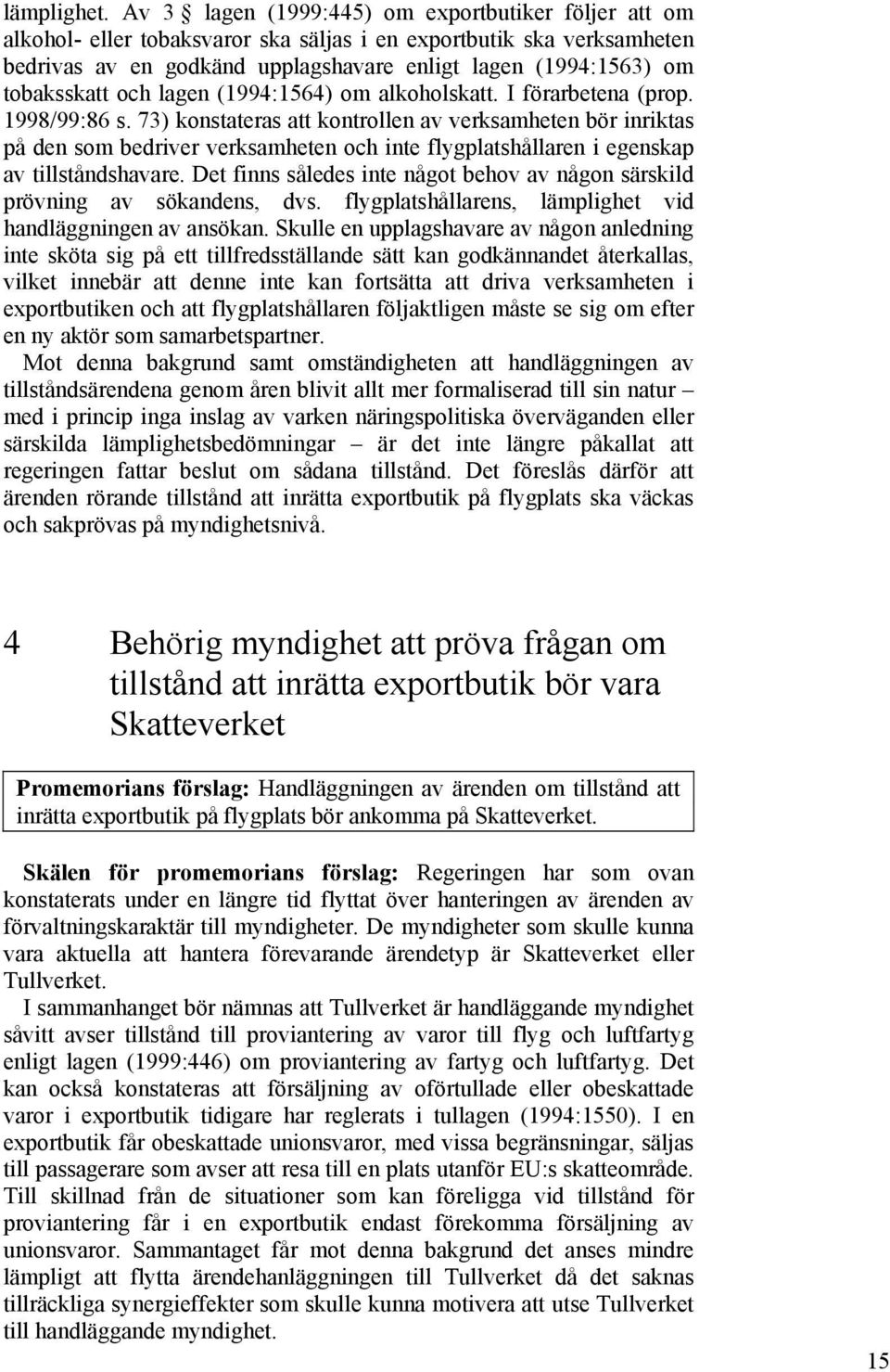 tobaksskatt och lagen (1994:1564) om alkoholskatt. I förarbetena (prop. 1998/99:86 s.