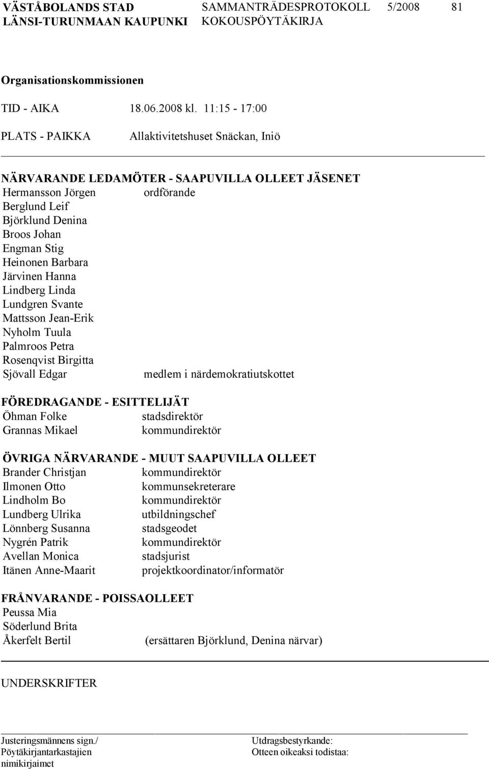 Heinonen Barbara Järvinen Hanna Lindberg Linda Lundgren Svante Mattsson Jean-Erik Nyholm Tuula Palmroos Petra Rosenqvist Birgitta Sjövall Edgar medlem i närdemokra tiuts kottet FÖREDRAGANDE -