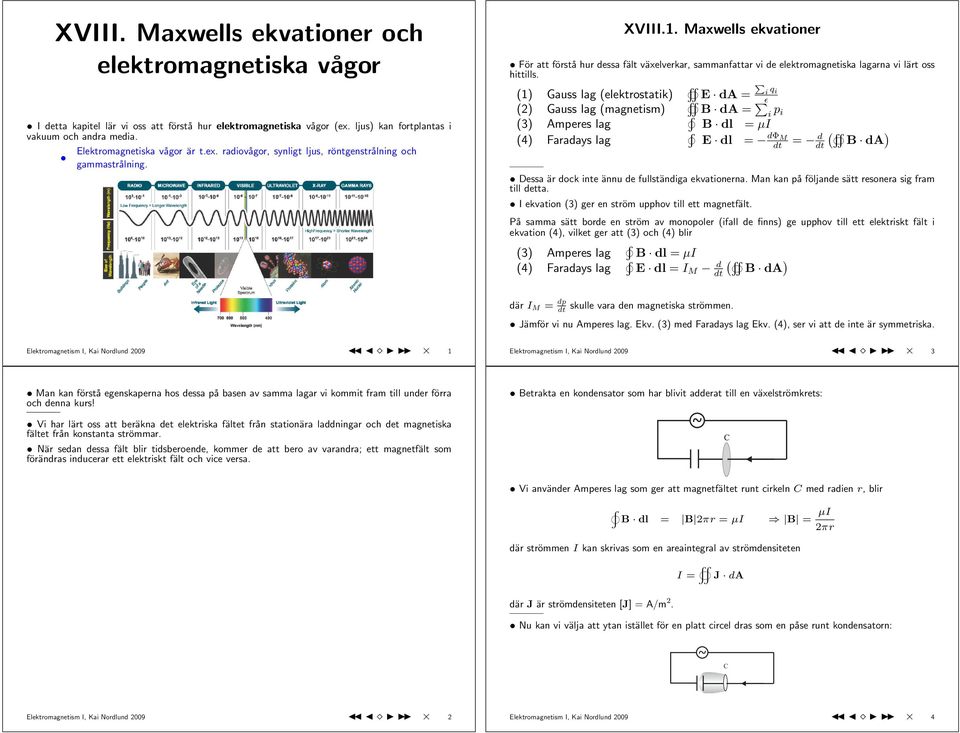 P () Gauss lag (elektrostatik) da = i q i ɛ () Gauss lag (magnetism) B da = i p i (3) Amperes lag B dl = µi (4) Faradas lag dl = dφ M ( ) = d B da Dessa är dock inte ännu de fullständiga ekvationerna.