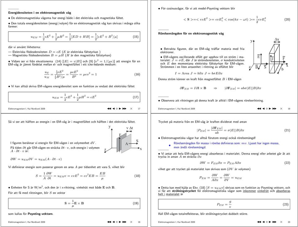u M = ɛ + µh = [D + HB] = [ɛ + B /µ] (5) Rörelsemängden för en elektromagnetisk våg där vi använt likheterna: lektriska flödesdensiteten D = ɛ ( är elektriska fältstrkan ) Magnetiska flödesdensiteten