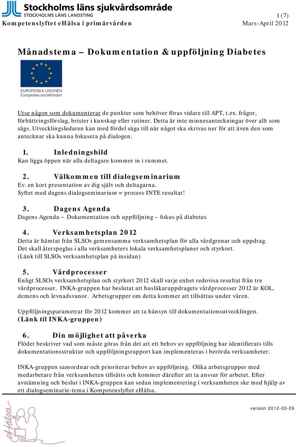 Utvecklingsledaren kan med fördel säga till när något ska skrivas ner för att även den som antecknar ska kunna fokusera på dialogen. 1.