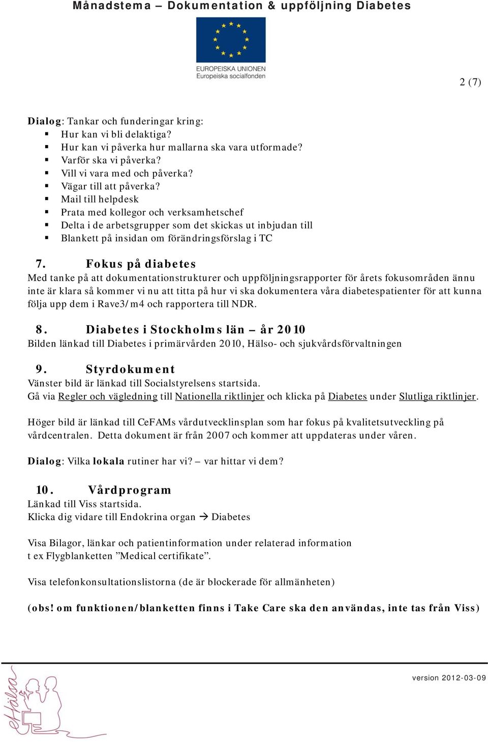 Fokus på diabetes Med tanke på att dokumentationstrukturer och uppföljningsrapporter för årets fokusområden ännu inte är klara så kommer vi nu att titta på hur vi ska dokumentera våra