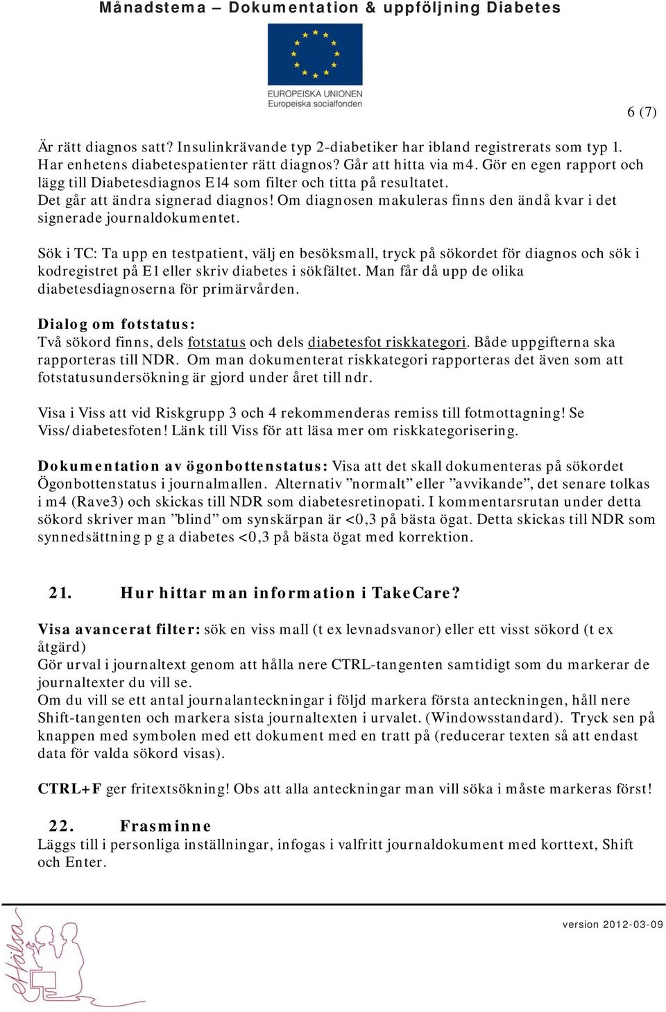 Om diagnosen makuleras finns den ändå kvar i det signerade journaldokumentet.