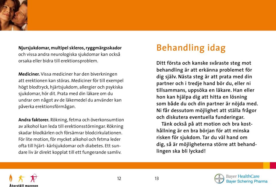 Prata med din läkare om du undrar om något av de läkemedel du an vänder kan påverka erektionsförmågan. Andra faktorer. Rökning, fetma och över konsum tion av alkohol kan leda till erektionsstörningar.