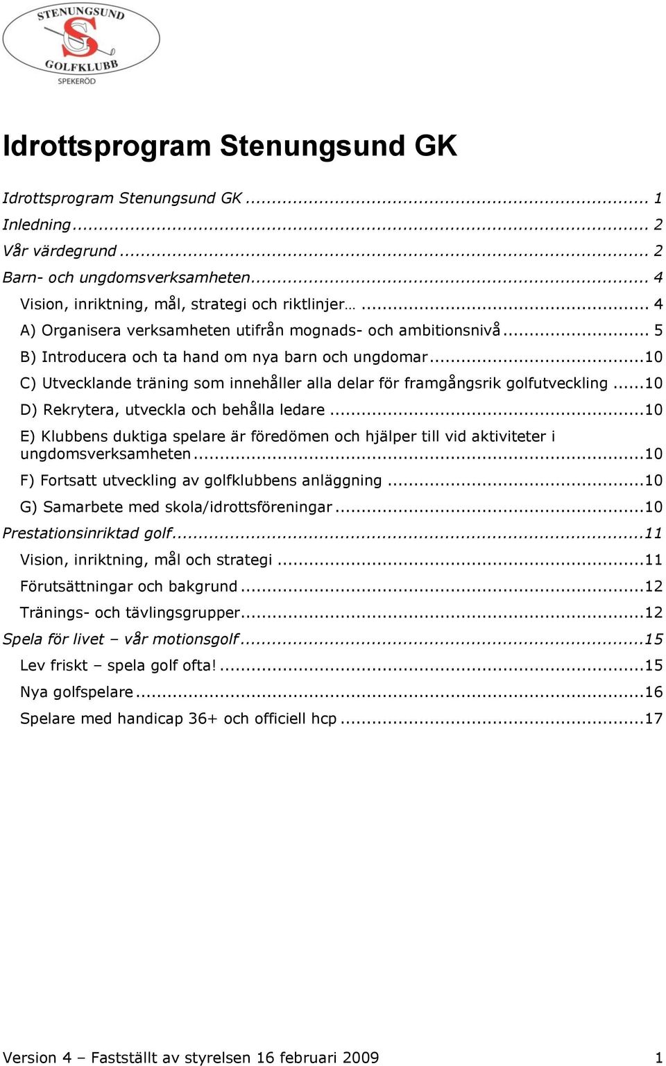 ..10 C) Utvecklande träning som innehåller alla delar för framgångsrik golfutveckling...10 D) Rekrytera, utveckla och behålla ledare.