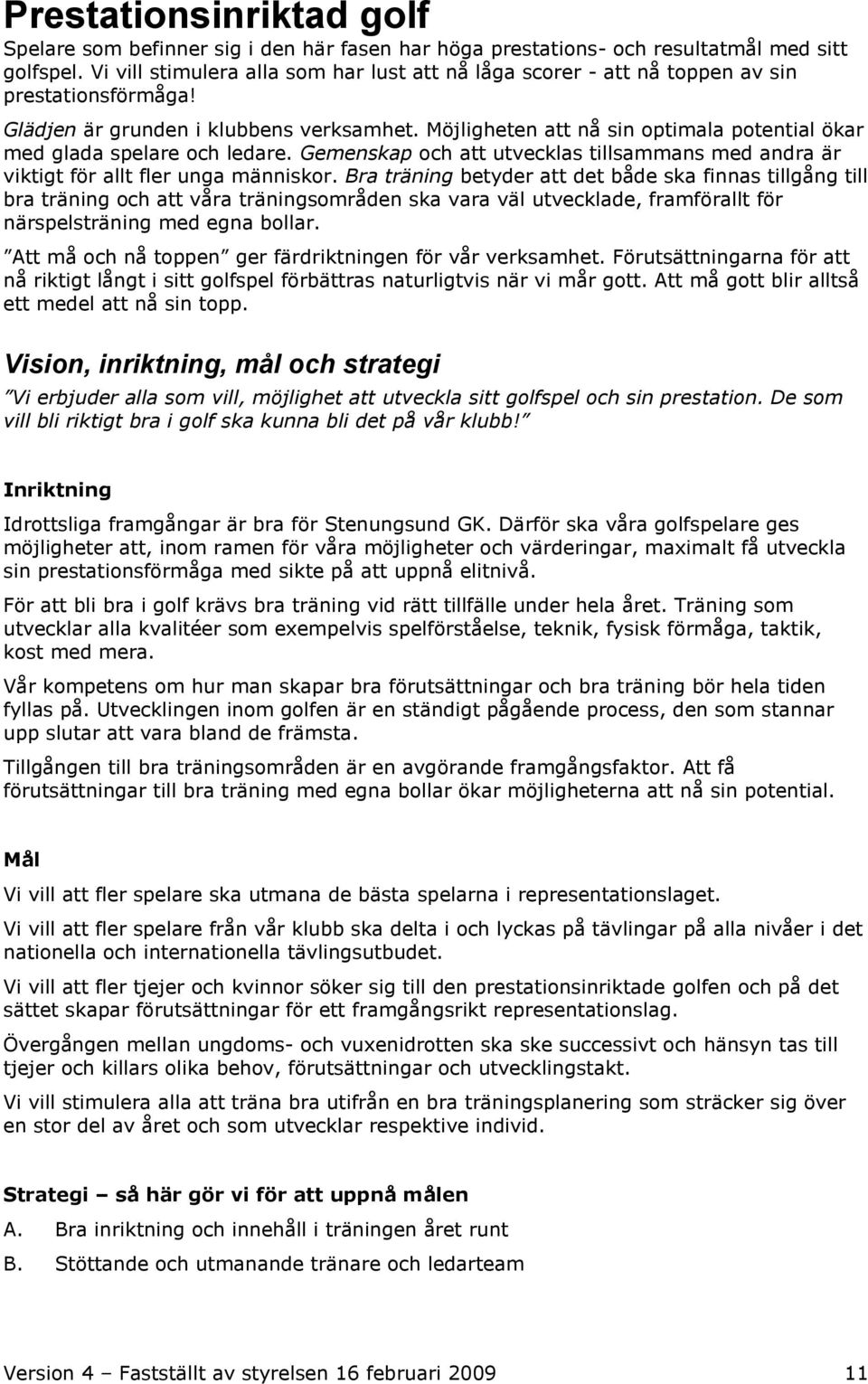 Möjligheten att nå sin optimala potential ökar med glada spelare och ledare. Gemenskap och att utvecklas tillsammans med andra är viktigt för allt fler unga människor.